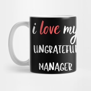 I Love my Ungrateful Manager Mug